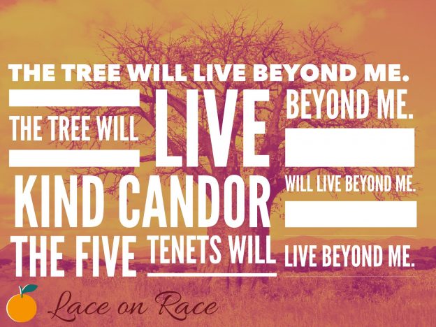 The tree will live beyond me. The tree will live beyond me. Kind candor will live beyond me. The Five Tenets will live beyond me.