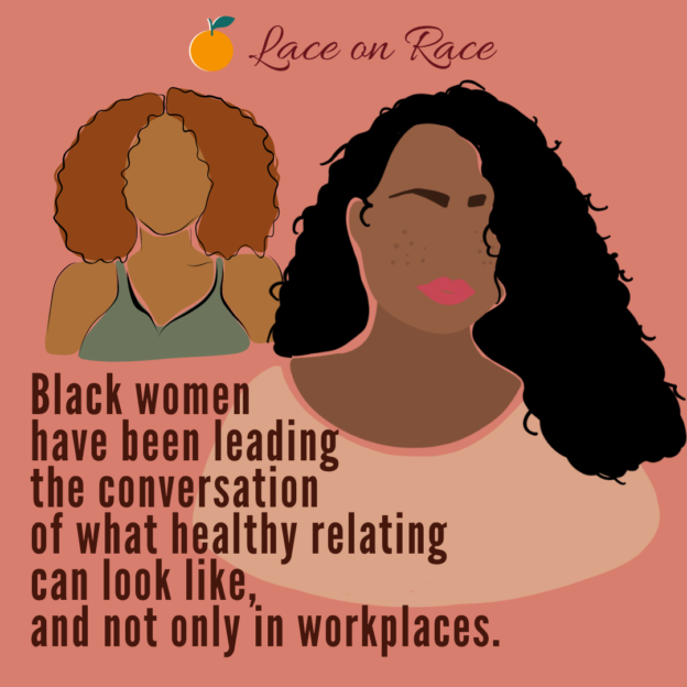 The images shows two black women on a blush-pink background. The woman in the foreground has long black hair and is wearing a pale pink blouse. The woman behind her has auburn hair and is wearing a jade green camisole. The Lace on Race logo with an orange is at the top. The text reads, "Black women have been leading the conversation at what healthy relating can look like, and not only in workplaces."